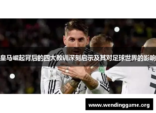 皇马崛起背后的四大教训深刻启示及其对足球世界的影响