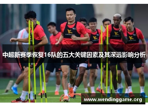 中超新赛季恢复16队的五大关键因素及其深远影响分析