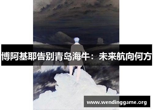 博阿基耶告别青岛海牛：未来航向何方