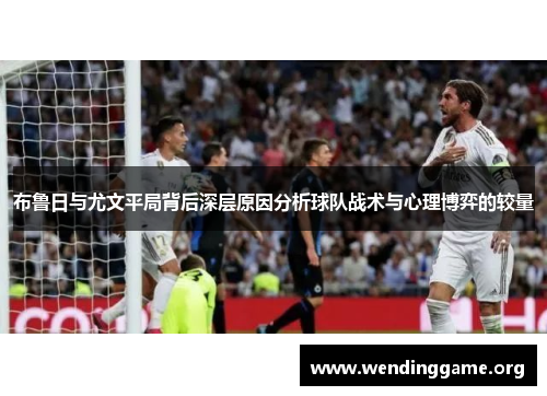布鲁日与尤文平局背后深层原因分析球队战术与心理博弈的较量
