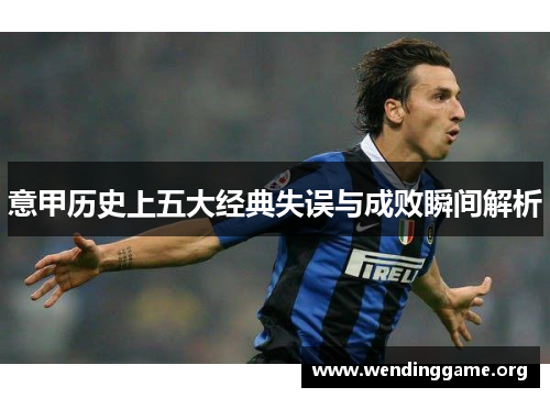 意甲历史上五大经典失误与成败瞬间解析