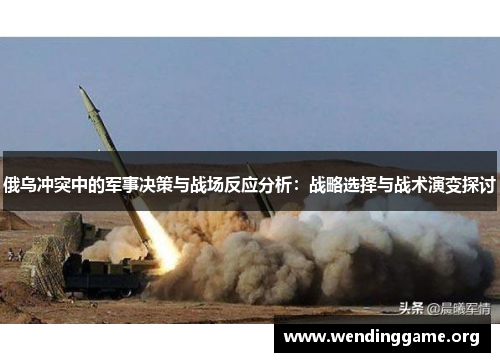 俄乌冲突中的军事决策与战场反应分析：战略选择与战术演变探讨