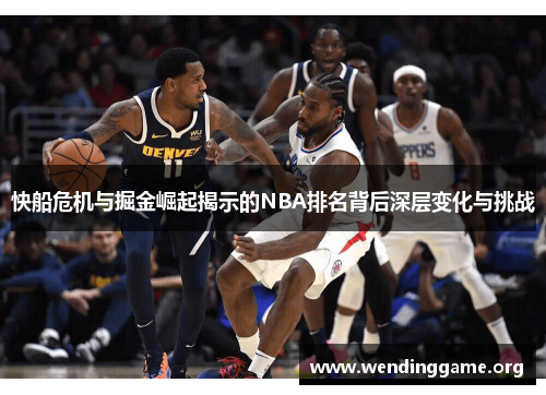 快船危机与掘金崛起揭示的NBA排名背后深层变化与挑战
