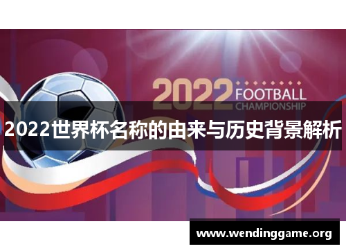 2022世界杯名称的由来与历史背景解析