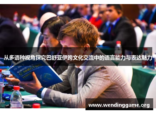 从多语种视角探究巴舒亚伊跨文化交流中的语言能力与表达魅力