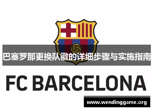 巴塞罗那更换队徽的详细步骤与实施指南