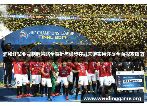 浦和红钻亚冠制胜策略全解析与稳步夺冠关键实用详尽全面探索指南 浦和红钻亚冠制胜策略全解析与稳步夺冠关键实用详尽全面探索指南