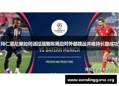 拜仁慕尼黑如何通过战略布局应对外部挑战并维持长期成功 拜仁慕尼黑如何通过战略布局应对外部挑战并维持长期成功